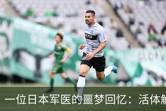 一位日本军医的噩梦回忆：活体解剖的罪行