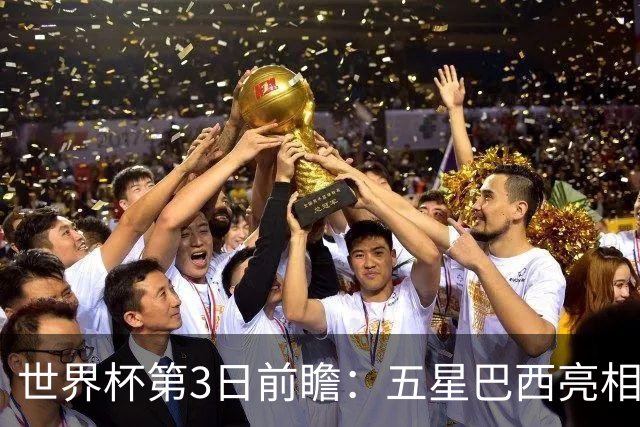 世界杯第3日前瞻：五星巴西亮相 亚足联球队面临“欧洲大考”