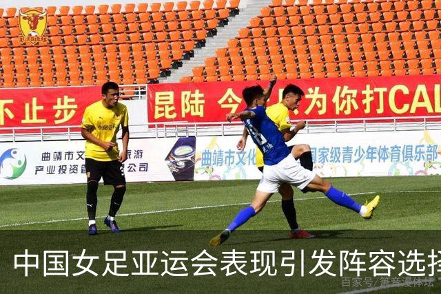 中国女足亚运会表现引发阵容选择讨论