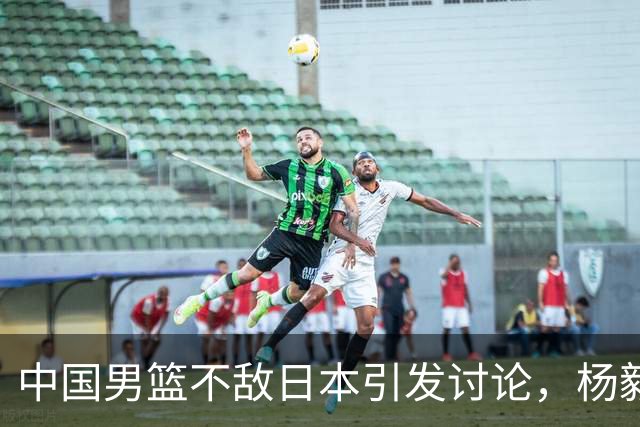 中国男篮不敌日本引发讨论，杨毅质疑一队二队之分
