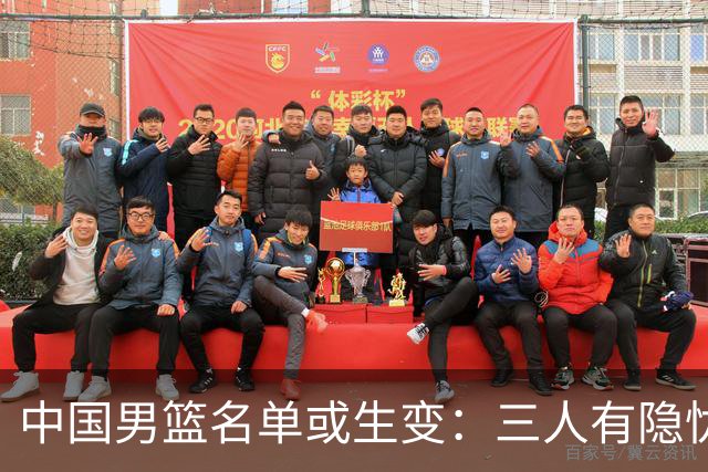 中国男篮名单或生变：三人有隐忧，强援有望归队