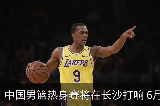 中国男篮热身赛将在长沙打响 6月3日、4日连续对阵塞尔维亚KK FMP