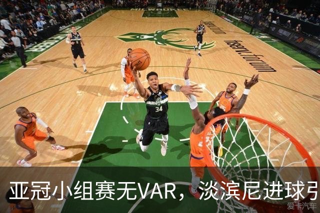 亚冠小组赛无VAR，淡滨尼进球引发争议