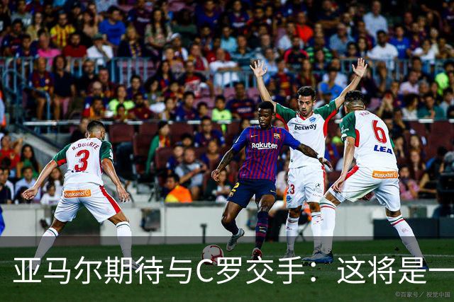 亚马尔期待与C罗交手：这将是一种荣幸