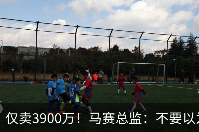 仅卖3900万！马赛总监：不要以为格林伍德抢手 市场决定他不值1亿