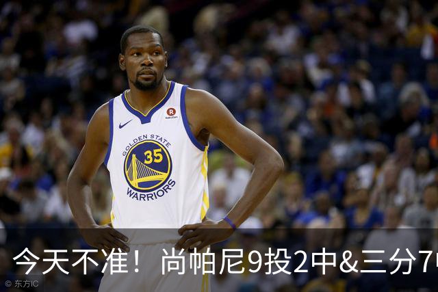今天不准！尚帕尼9投2中&三分7中1得到5分5板3助4断