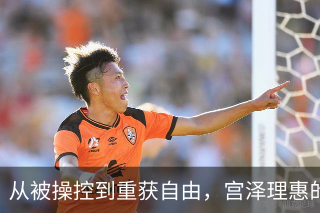 从被操控到重获自由，宫泽理惠的蜕变之旅