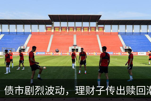 债市剧烈波动，理财子传出赎回潮背后的原因分析