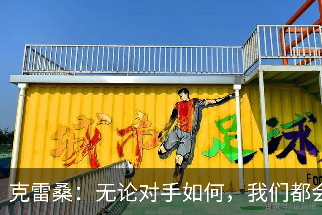 克雷桑：无论对手如何，我们都会全力争胜