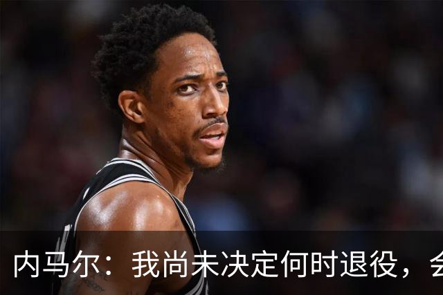 内马尔：我尚未决定何时退役，会先履行和桑托斯在12月到期的合同