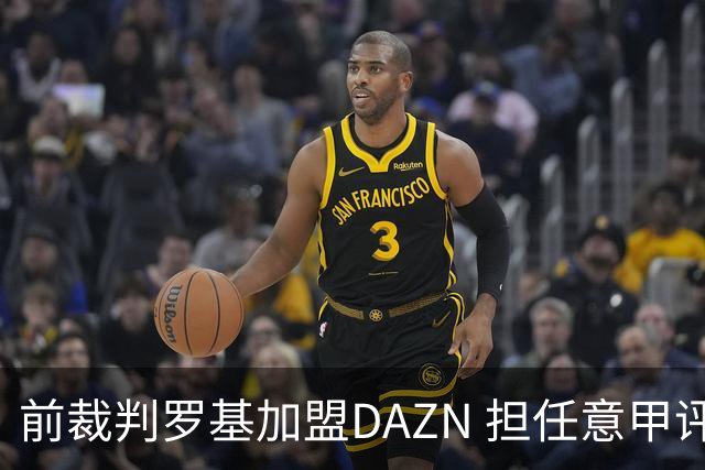 前裁判罗基加盟DAZN 担任意甲评论员