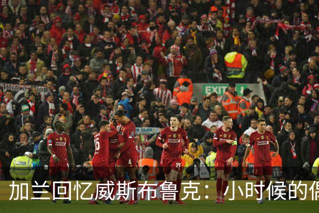 加兰回忆威斯布鲁克：小时候的偶像与榜样