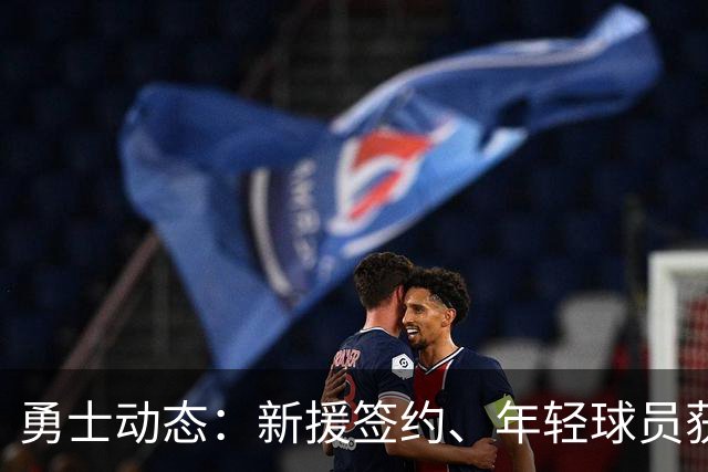 勇士动态：新援签约、年轻球员获赞及季前赛安排