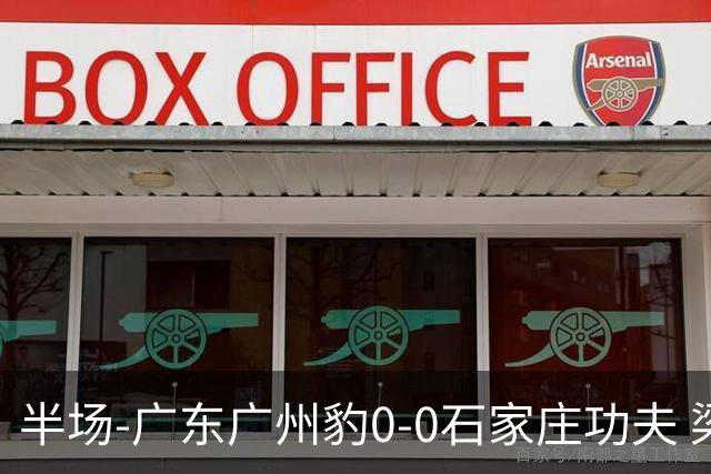 半场-广东广州豹0-0石家庄功夫 梁学铭抽射造险李亚楠献精彩扑救