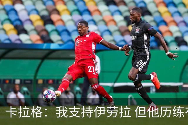 卡拉格：我支持伊劳拉 但他历练有限；斯洛特上赛季未获足够支持
