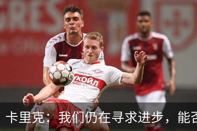 卡里克：我们仍在寻求进步，能否成为正确的选择