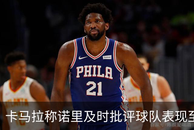 卡马拉称诺里及时批评球队表现至关重要
