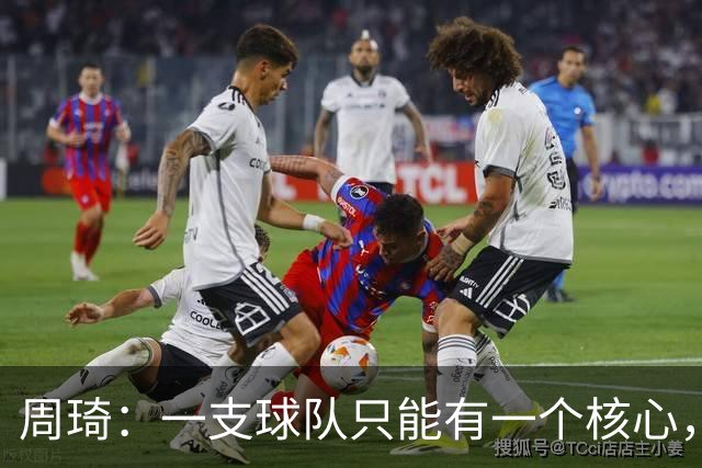 周琦：一支球队只能有一个核心，若有两个需明确主次