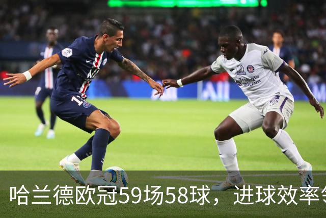 哈兰德欧冠59场58球，进球效率领跑50+出场球员