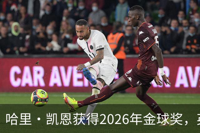 哈里·凯恩获得2026年金球奖，英超致以祝贺