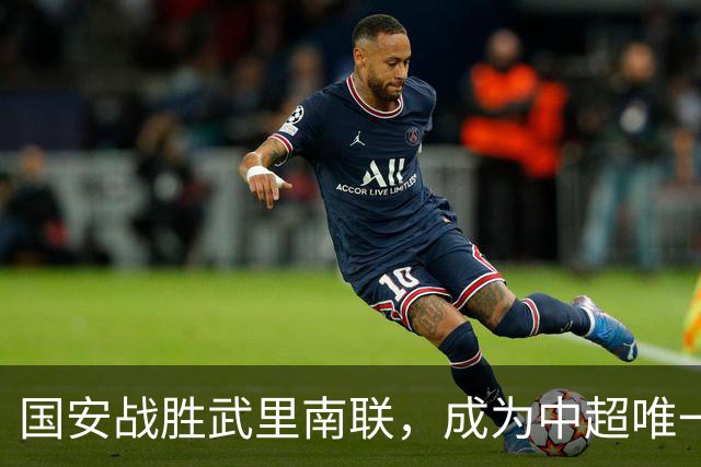 国安战胜武里南联，成为中超唯一不败队