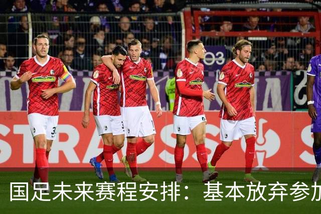 国足未来赛程安排：基本放弃参加东盟杯 寻求对阵西亚、中亚球队