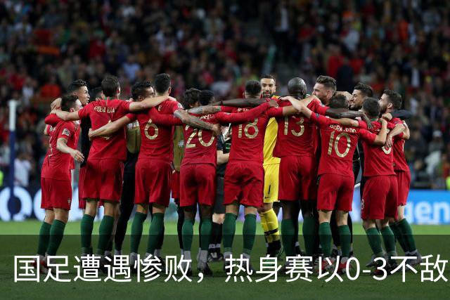 国足遭遇惨败，热身赛以0-3不敌新西兰