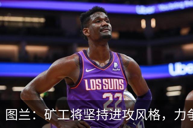 图兰：矿工将坚持进攻风格，力争不被国米压制