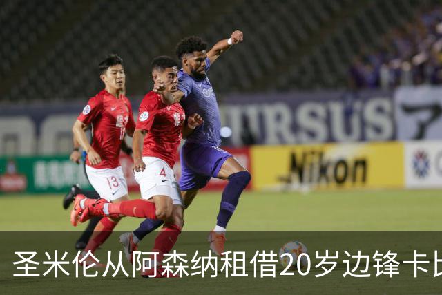圣米伦从阿森纳租借20岁边锋卡比亚，租期一年