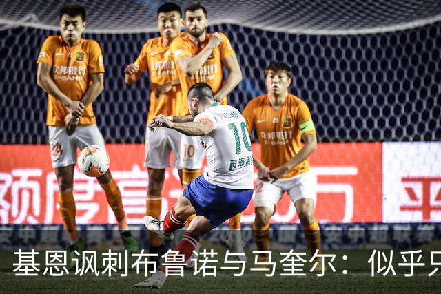 基恩讽刺布鲁诺与马奎尔：似乎只顾做播客