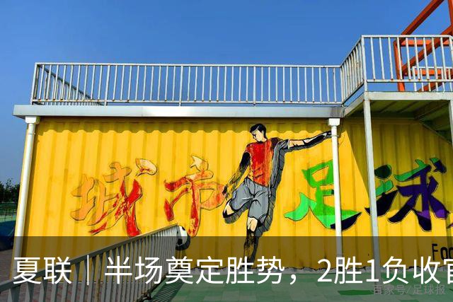 夏联｜半场奠定胜势，2胜1负收官