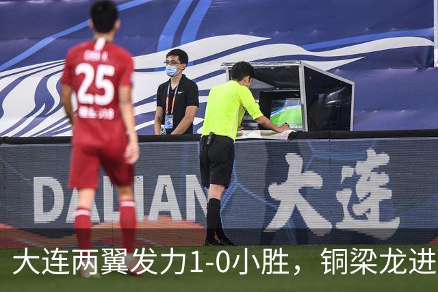 大连两翼发力1-0小胜，铜梁龙进攻陷入低迷