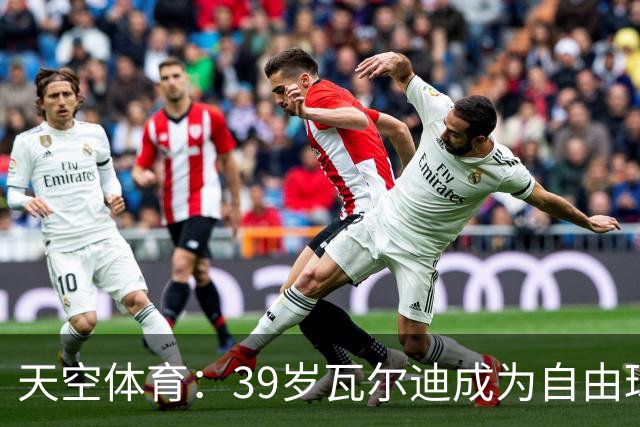 天空体育：39岁瓦尔迪成为自由球员，西汉姆关注他的情况