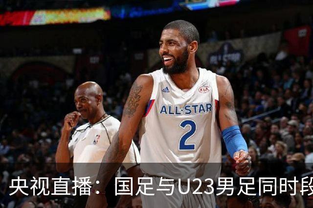 央视直播：国足与U23男足同时段比赛，6名U23队员将跟随国足参赛