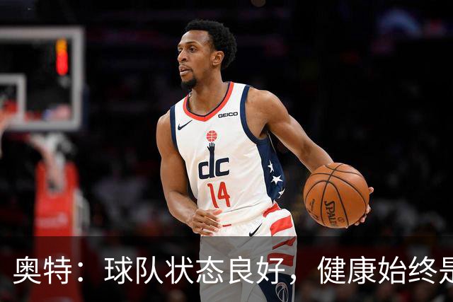 奥特：球队状态良好，健康始终是关键