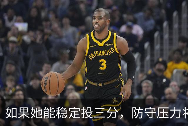 如果她能稳定投三分，防守压力将显著减少