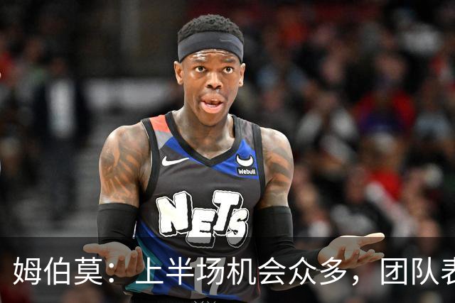 姆伯莫：上半场机会众多，团队表现值得肯定