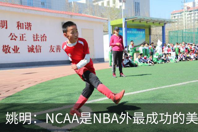 姚明：NCAA是NBA外最成功的美国篮球品牌 希望在亚洲打造类似赛事