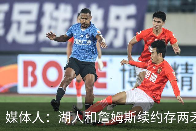 媒体人：湖人和詹姆斯续约存两矛盾 缺乏沟通渠道 互相态度存差异