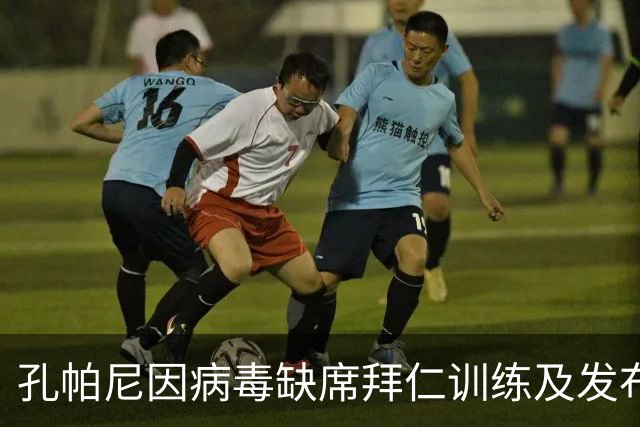 孔帕尼因病毒缺席拜仁训练及发布会