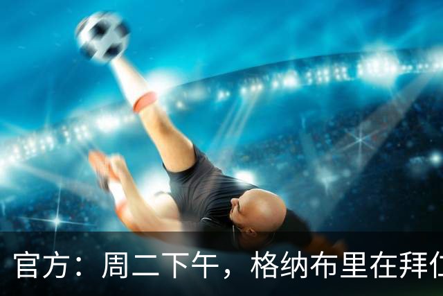 官方：周二下午，格纳布里在拜仁训练基地进行了有球训练