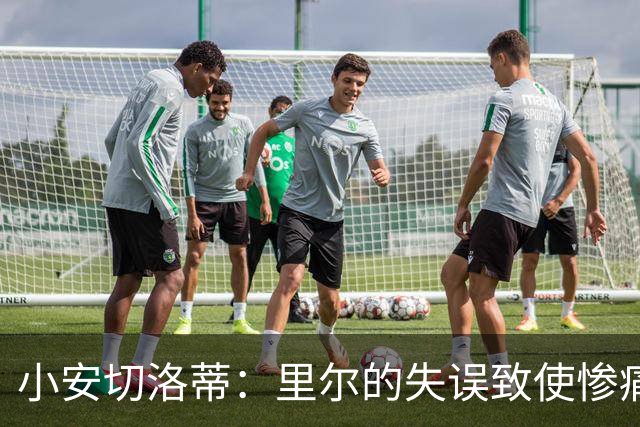 小安切洛蒂：里尔的失误致使惨痛结果