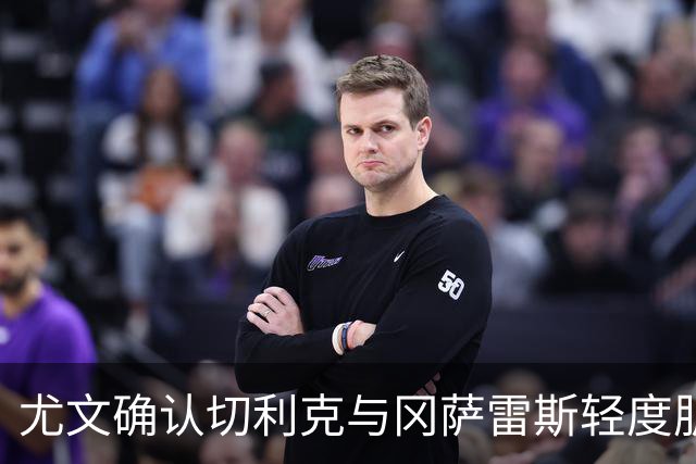 尤文确认切利克与冈萨雷斯轻度肌肉损伤，已展开康复