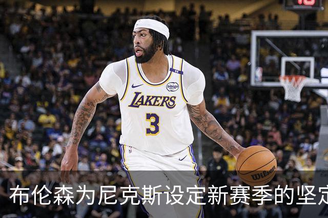 布伦森为尼克斯设定新赛季的坚定目标