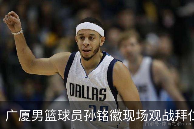 广厦男篮球员孙铭徽现场观战拜仁，身穿莱默尔特别版印字球衣