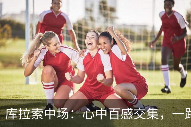 库拉索中场：心中百感交集，一路走来不易，现在库拉索走向了世界