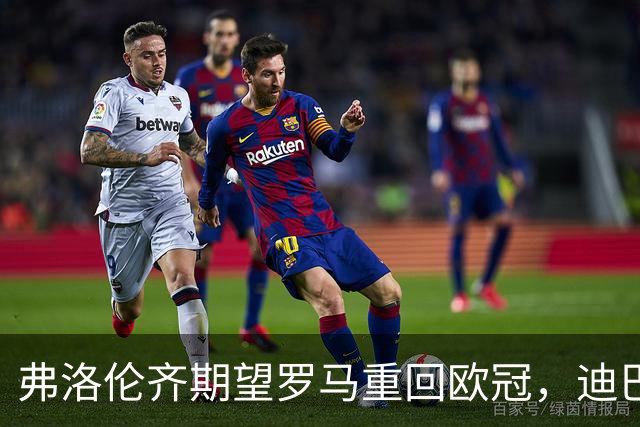 弗洛伦齐期望罗马重回欧冠，迪巴拉至关重要