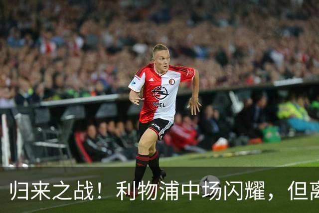 归来之战！利物浦中场闪耀，但离队或是最佳出路