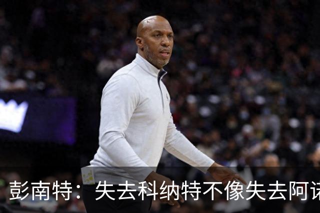 彭南特：失去科纳特不像失去阿诺德那样困扰，他的表现没那么出色