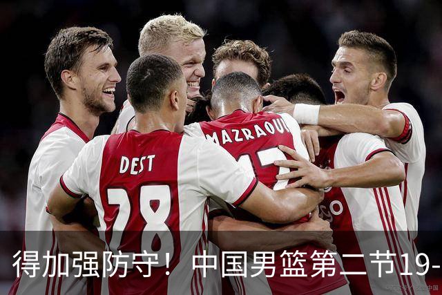 得加强防守！中国男篮第二节19-28 净负日本男篮9分